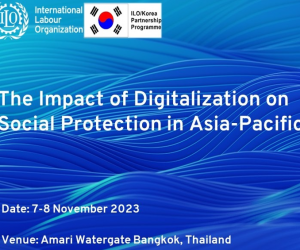 The Impact of Digitalization on Social Protection in Asia Pacific Bangkok,  Thailand, 7-8 Nov 2023